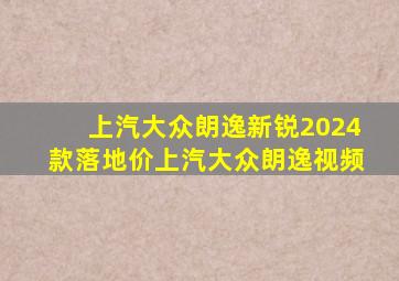 上汽大众朗逸新锐2024款落地价上汽大众朗逸视频