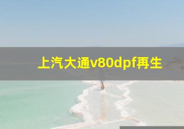 上汽大通v80dpf再生