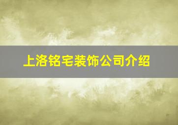 上洛铭宅装饰公司介绍