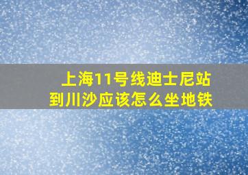 上海11号线迪士尼站到川沙应该怎么坐地铁