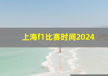 上海f1比赛时间2024