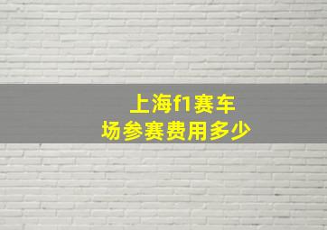 上海f1赛车场参赛费用多少