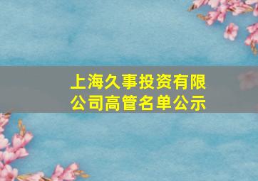 上海久事投资有限公司高管名单公示