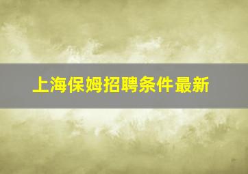 上海保姆招聘条件最新