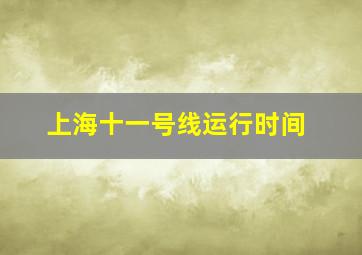 上海十一号线运行时间