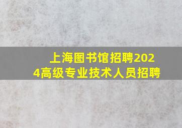 上海图书馆招聘2024高级专业技术人员招聘