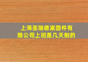 上海圣瑞德紧固件有限公司上班是几天制的