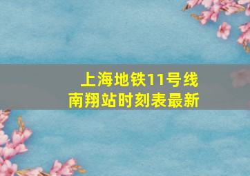 上海地铁11号线南翔站时刻表最新