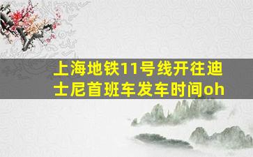 上海地铁11号线开往迪士尼首班车发车时间oh