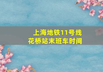 上海地铁11号线花桥站末班车时间