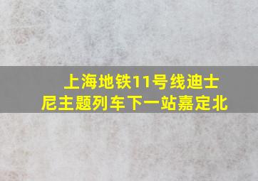 上海地铁11号线迪士尼主题列车下一站嘉定北