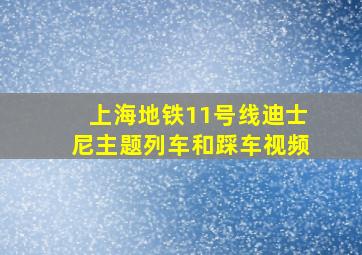 上海地铁11号线迪士尼主题列车和踩车视频