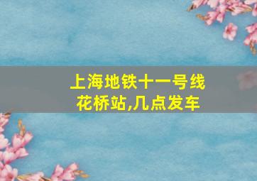 上海地铁十一号线花桥站,几点发车