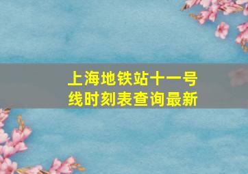 上海地铁站十一号线时刻表查询最新