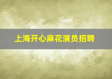 上海开心麻花演员招聘