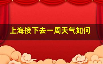 上海接下去一周天气如何