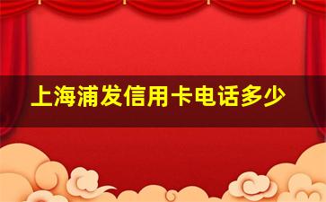 上海浦发信用卡电话多少