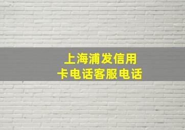 上海浦发信用卡电话客服电话