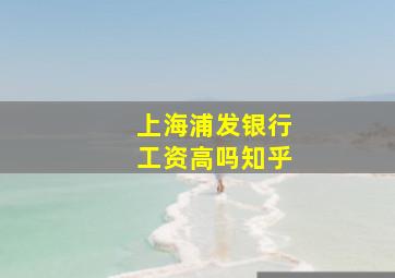 上海浦发银行工资高吗知乎