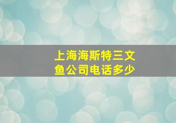 上海海斯特三文鱼公司电话多少