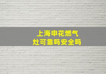 上海申花燃气灶可靠吗安全吗