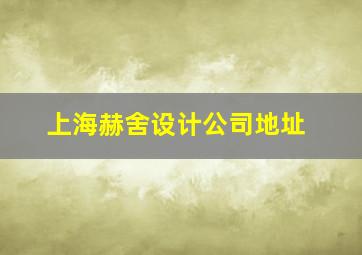 上海赫舍设计公司地址