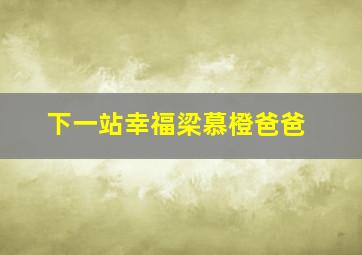 下一站幸福梁慕橙爸爸