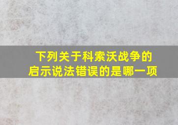 下列关于科索沃战争的启示说法错误的是哪一项