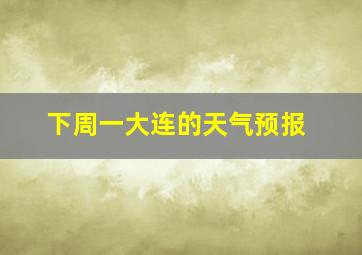 下周一大连的天气预报