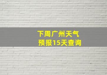 下周广州天气预报15天查询