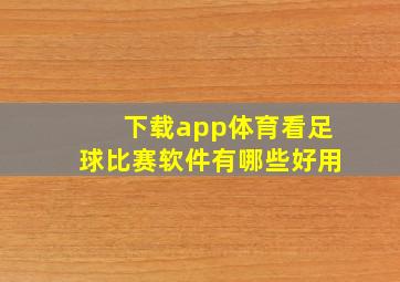 下载app体育看足球比赛软件有哪些好用