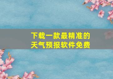 下载一款最精准的天气预报软件免费