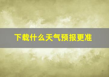 下载什么天气预报更准