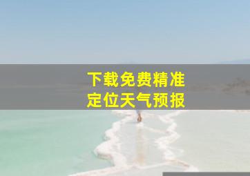 下载免费精准定位天气预报