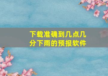 下载准确到几点几分下雨的预报软件