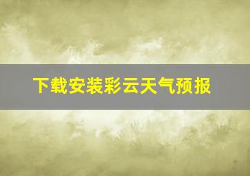 下载安装彩云天气预报