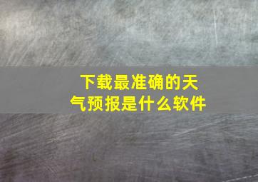 下载最准确的天气预报是什么软件