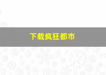 下载疯狂都市