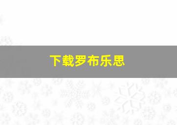 下载罗布乐思