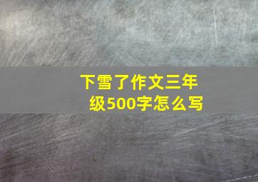 下雪了作文三年级500字怎么写