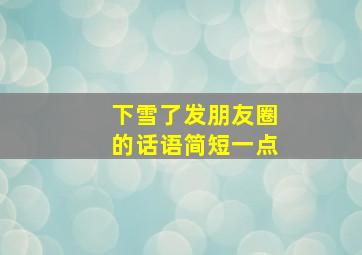 下雪了发朋友圈的话语简短一点