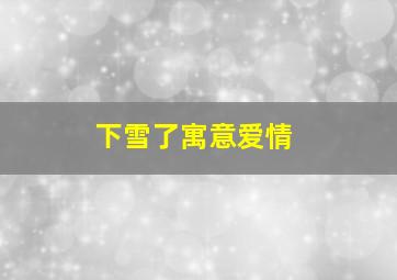 下雪了寓意爱情