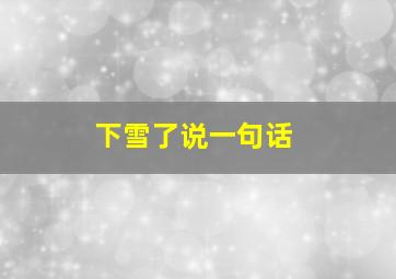 下雪了说一句话