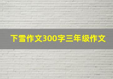 下雪作文300字三年级作文