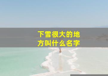 下雪很大的地方叫什么名字