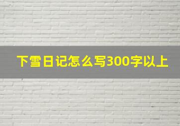 下雪日记怎么写300字以上