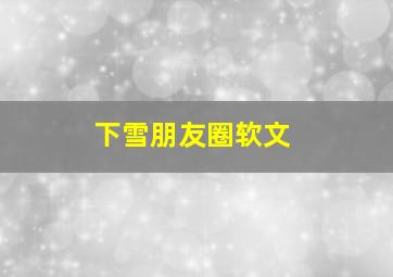 下雪朋友圈软文