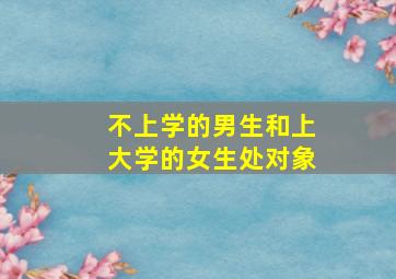 不上学的男生和上大学的女生处对象