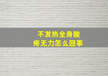 不发热全身酸疼无力怎么回事