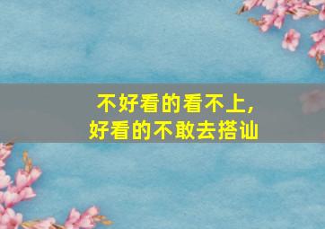 不好看的看不上,好看的不敢去搭讪